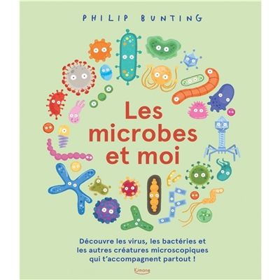 [KIMANE] Les microbes et moi : découvre les virus, les bactéries et les autres créatures microscopiques qui t'accompagnent partout !