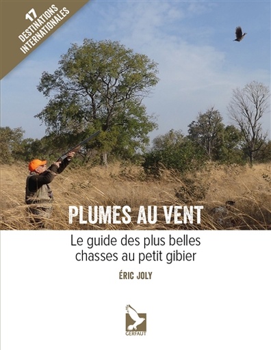 [0] Plumes au vent : le guide des plus belles chasses au petit gibier : 17 destinations internationales