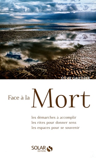 Face à la mort - Les démarches à accomplir, les rites pour donner sens, les espaces pour se souvenir