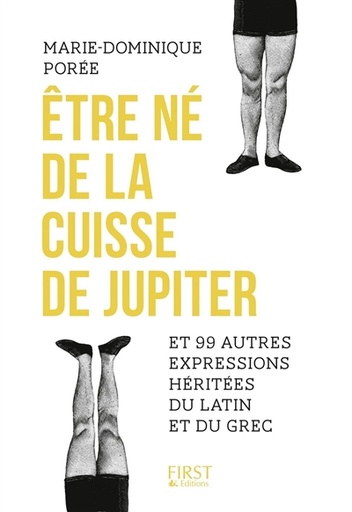 Etre né de la cuisse de Jupiter et 99 autres expressions héritées du latin et du grec