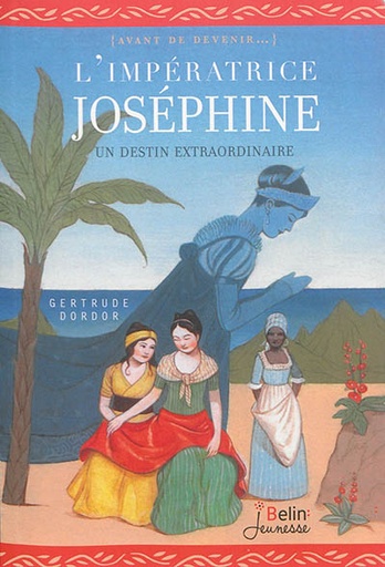L'impératrice Joséphine - Un destin extraordinaire