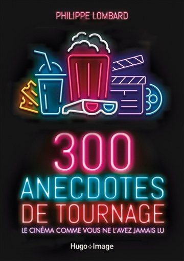 300 anecdotes de tournages - Le cinéma comme vous ne l'avez jamais vu