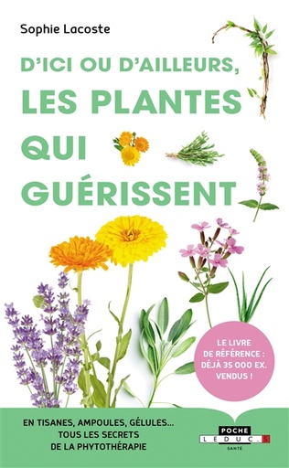 D'ici ou d'ailleurs, les plantes qui guérissent : En tisanes, ampoules, gélules... Tous les secrets de la phytothérapie